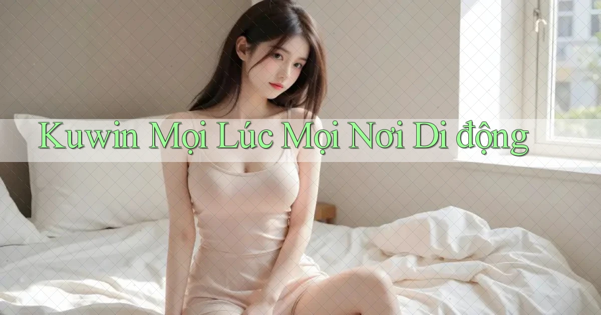 kuwin mọi lúc mọi nơi di động