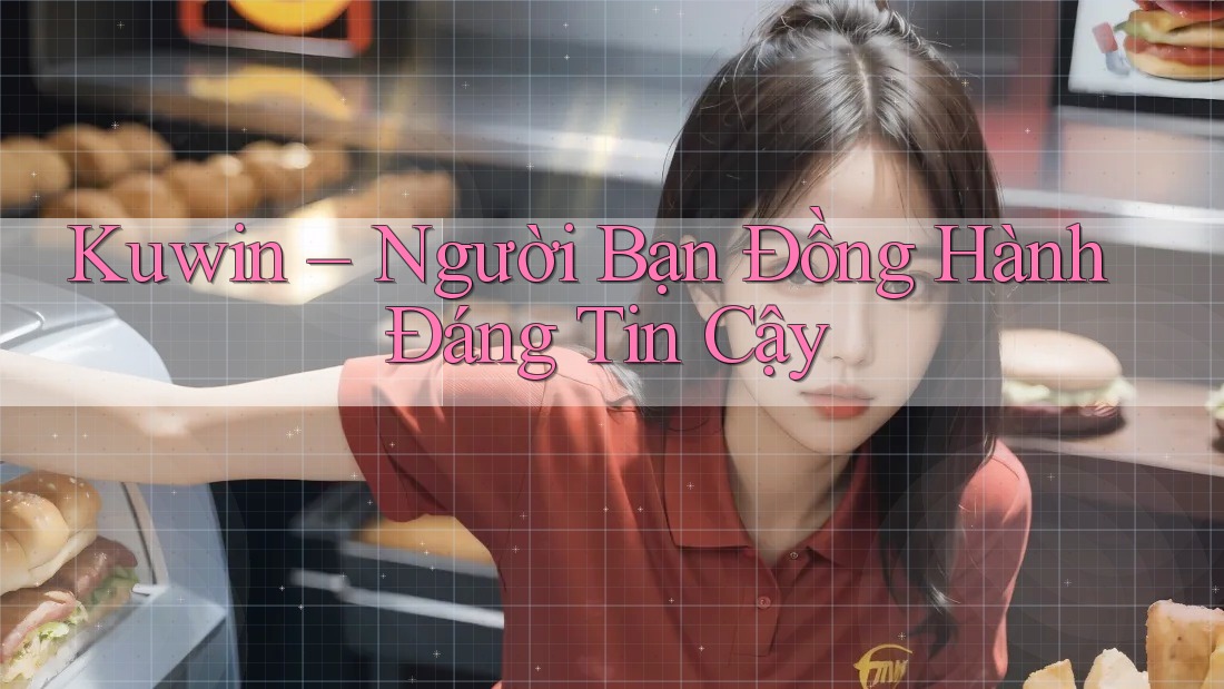 Kuwin – Người Bạn Đồng Hành Đáng Tin Cậy