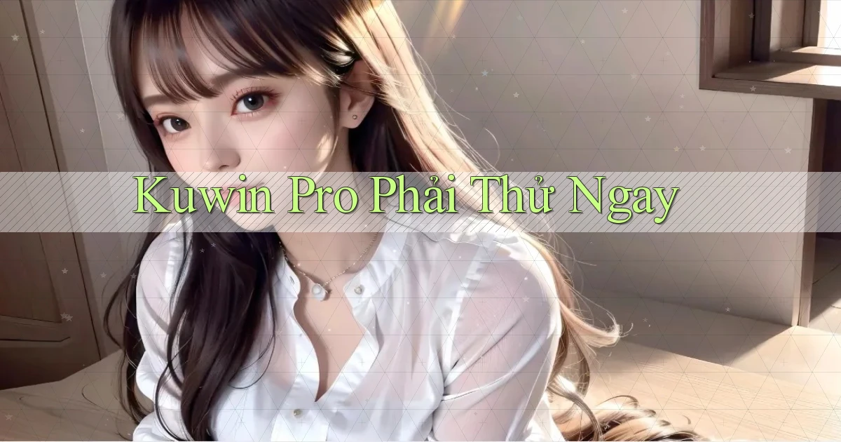 kuwin pro phải thử ngay