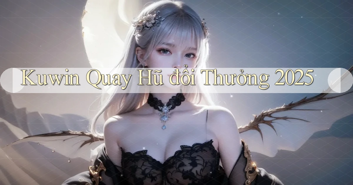 kuwin  quay hũ đổi thưởng 2025