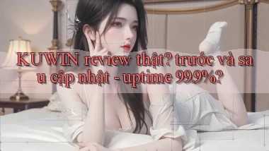 KUWIN review thật trước và sau cập nhật   uptime 99.9%
