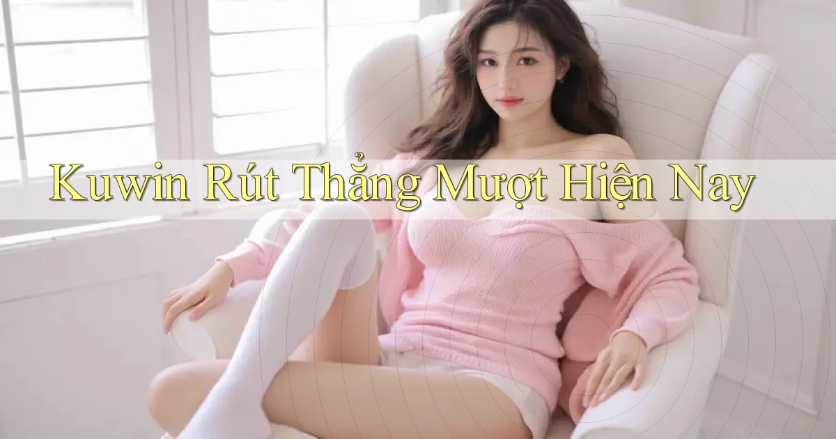 kuwin rút thẳng mượt hiện nay