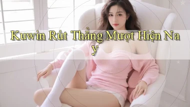 kuwin rút thẳng mượt hiện nay