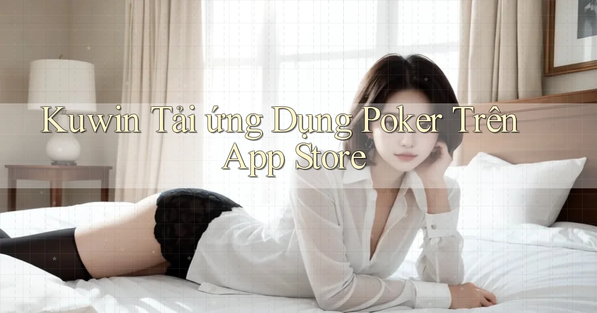 kuwin  tải ứng dụng poker trên app store