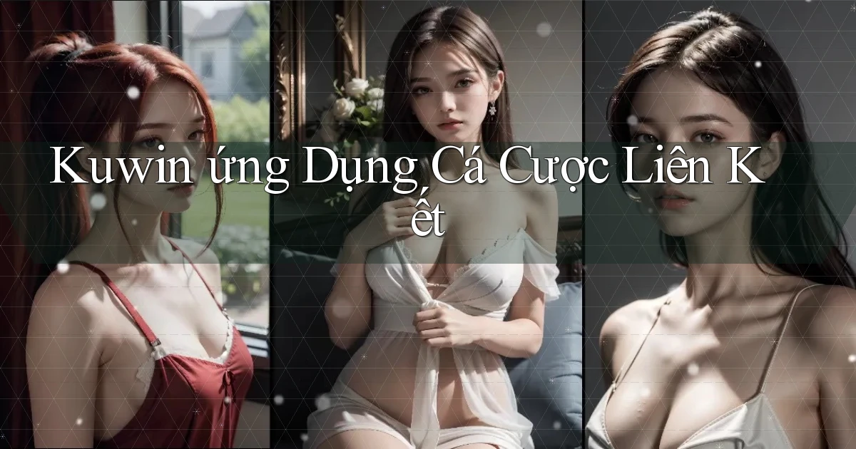 kuwin  ứng dụng cá cược liên kết