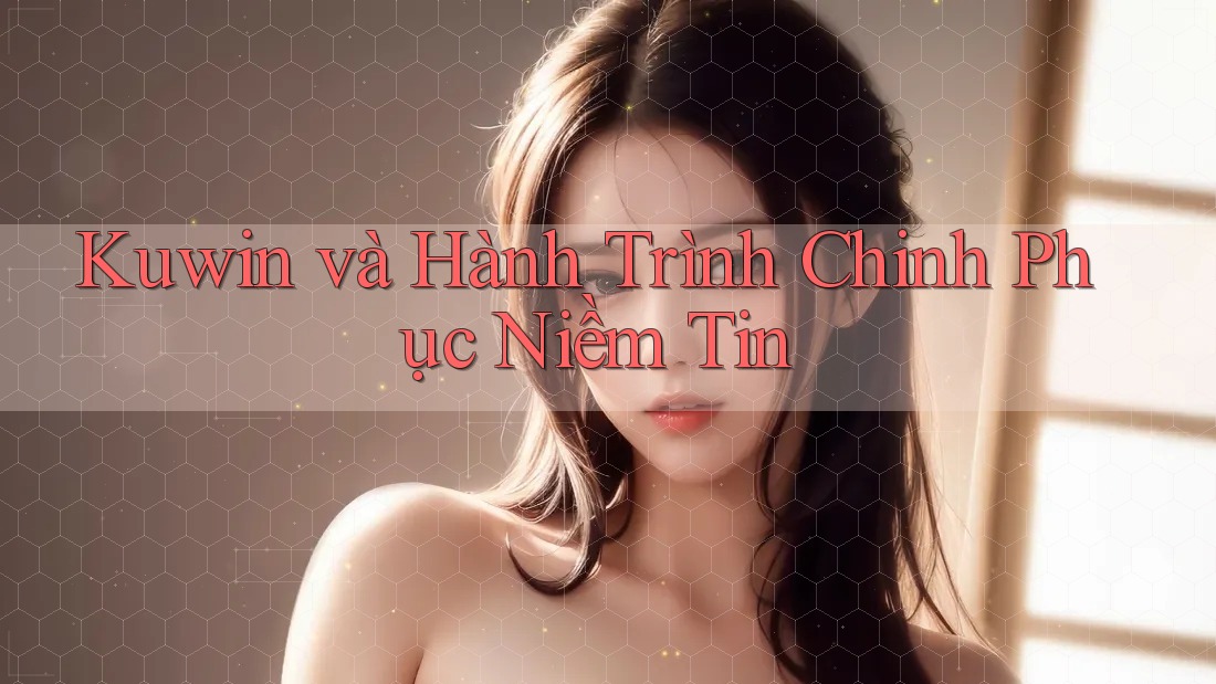 Kuwin và Hành Trình Chinh Phục Niềm Tin