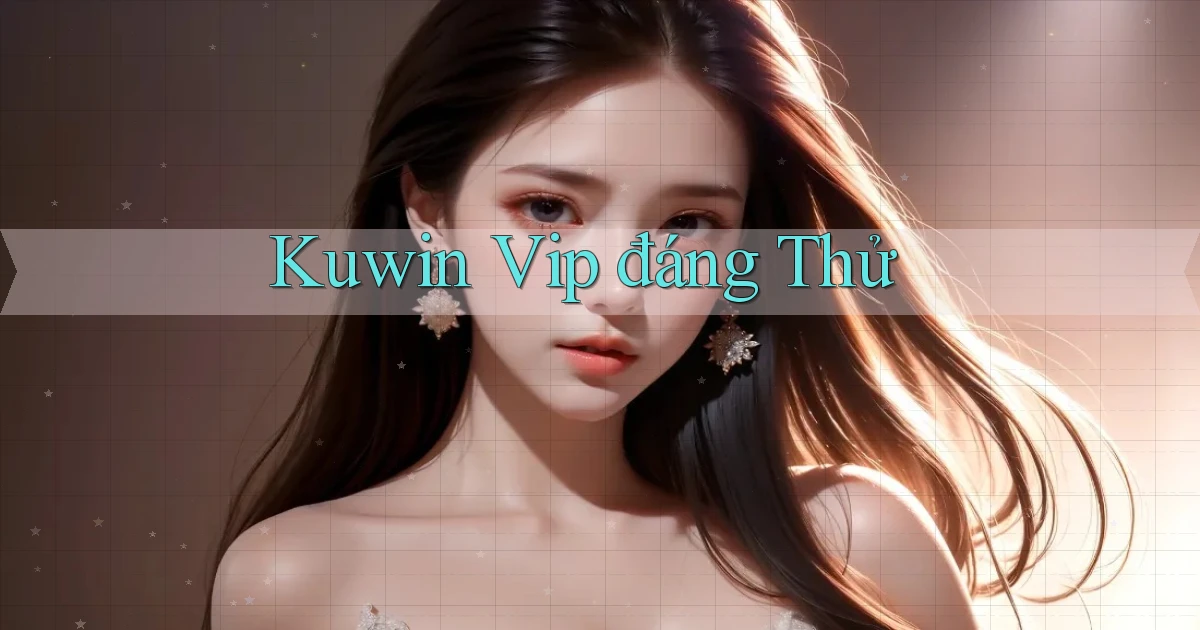 kuwin vip đáng thử