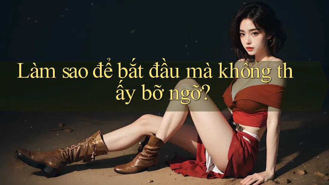 Làm sao để bắt đầu mà không thấy bỡ ngỡ? Làm sao để bắt đầu mà không thấy bỡ ngỡ?