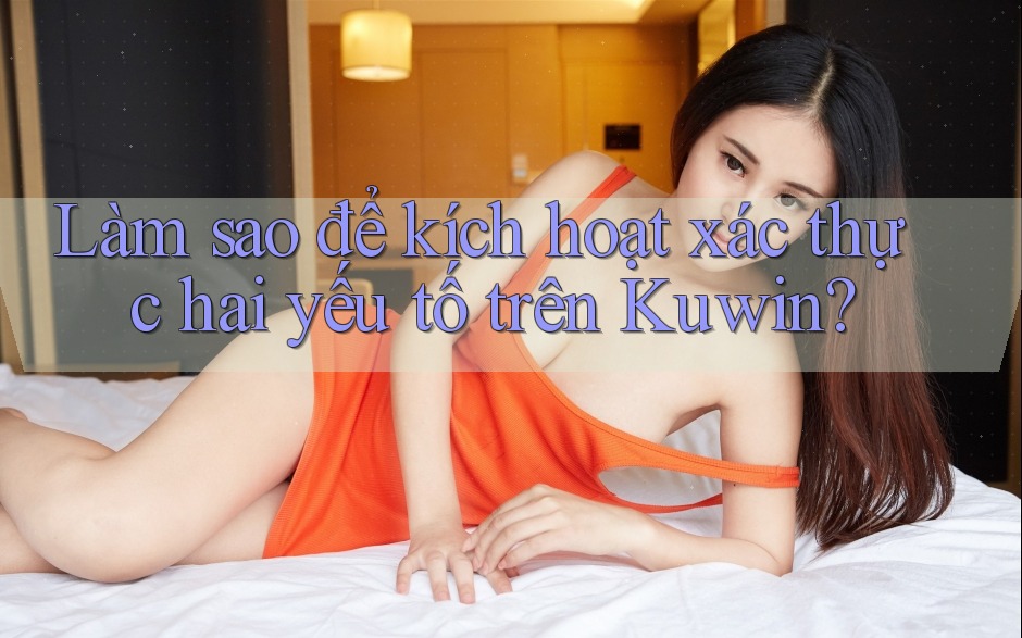 Làm sao để kích hoạt xác thực hai yếu tố trên Kuwin? Làm sao để kích hoạt xác thực hai yếu tố trên Kuwin?