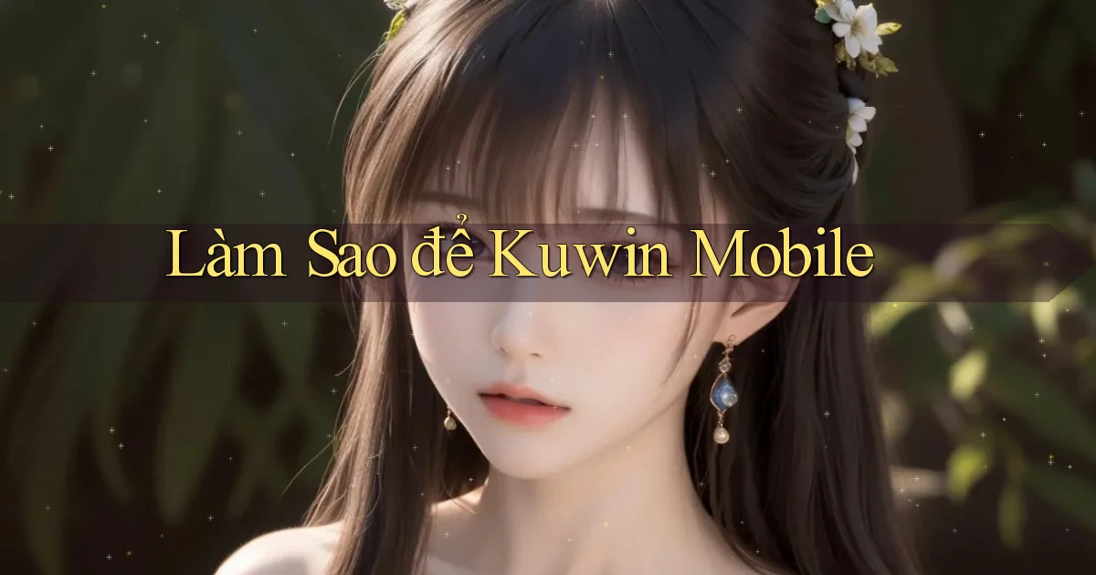 làm sao để kuwin mobile