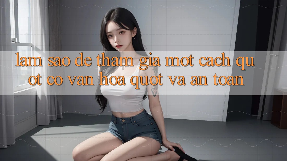 Làm Sao Để Tham Gia Một Cách " Có Văn Hóa" Và An Toàn? Làm Sao Để Tham Gia Một Cách " Có Văn Hóa" Và An Toàn?