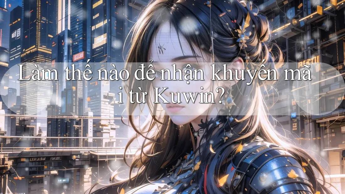 Làm thế nào để nhận khuyến mãi từ Kuwin?