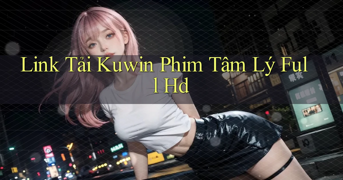 link tải kuwin phim tâm lý full hd