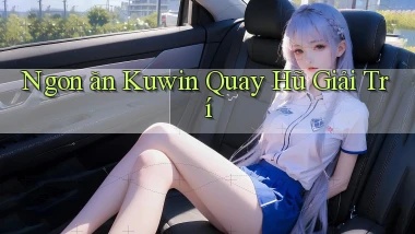 ngon ăn kuwin quay hũ giải trí
