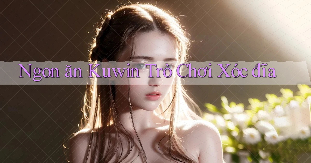 ngon ăn kuwin trò chơi xóc đĩa