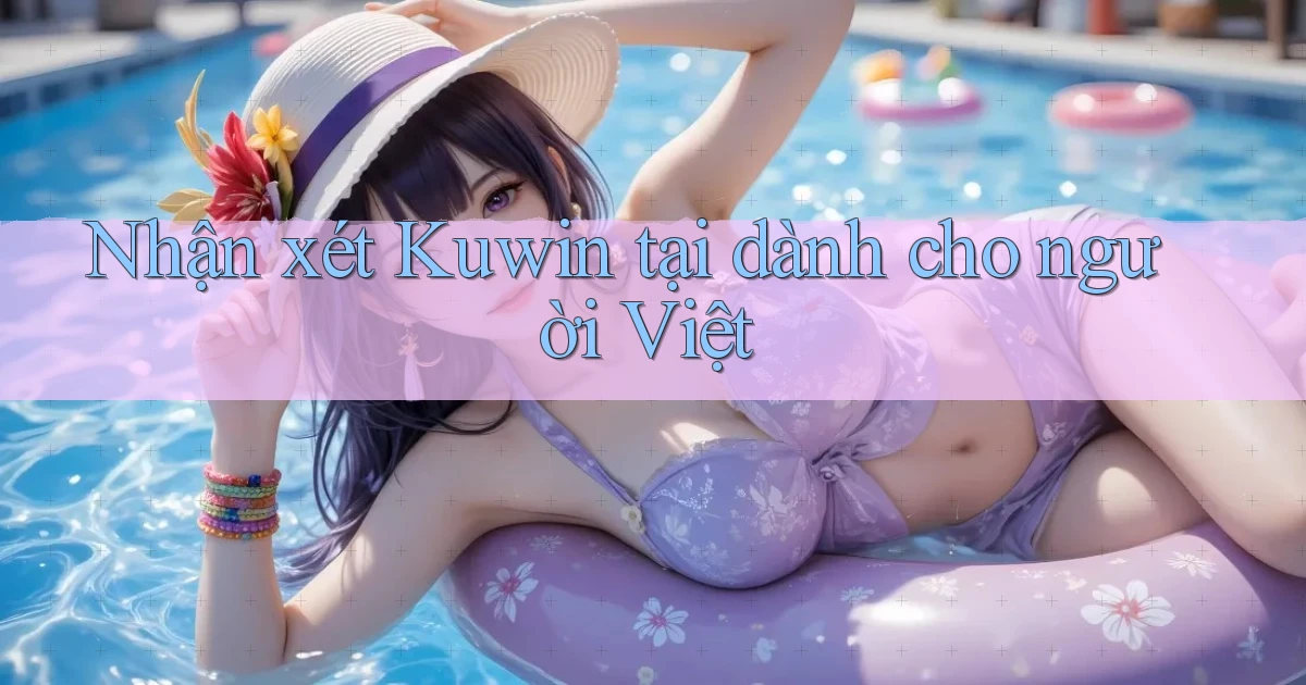 Nhận xét Kuwin tại dành cho người Việt