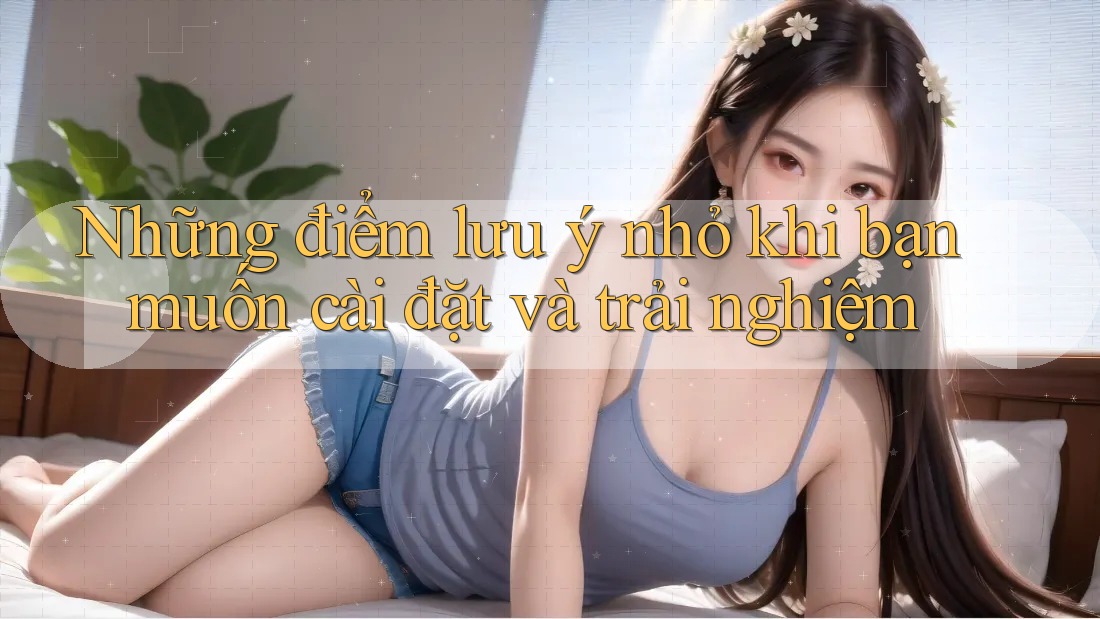 Những điểm lưu ý nhỏ khi bạn muốn cài đặt và trải nghiệm Những điểm lưu ý nhỏ khi bạn muốn cài đặt và trải nghiệm