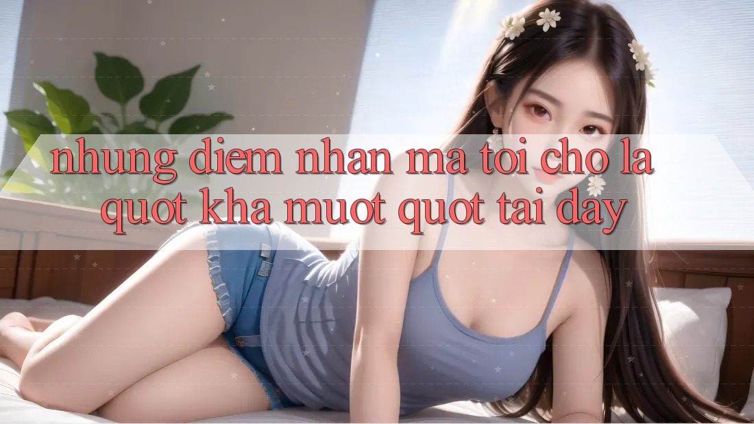 Những điểm nhấn mà tôi cho là " khá mượt" tại đây