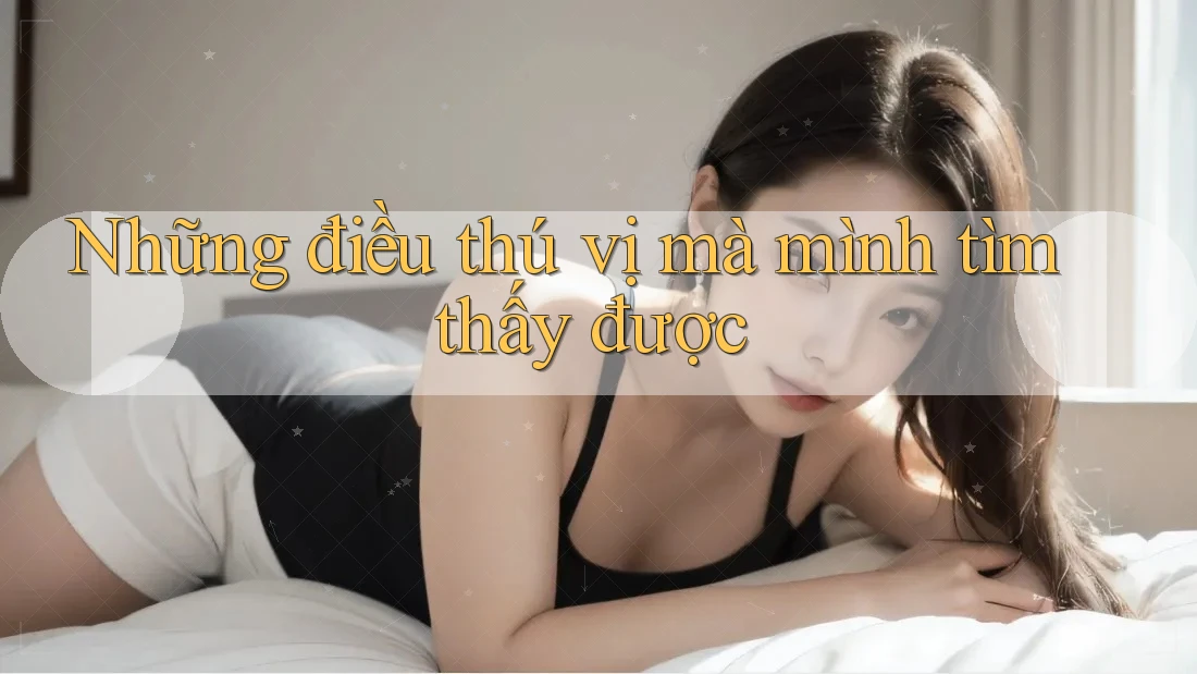 Những điều thú vị mà mình tìm thấy được