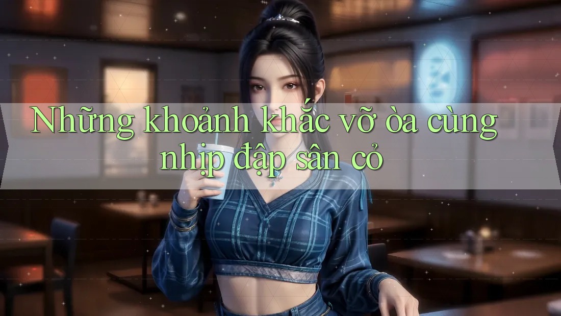 Những khoảnh khắc vỡ òa cùng nhịp đập sân cỏ