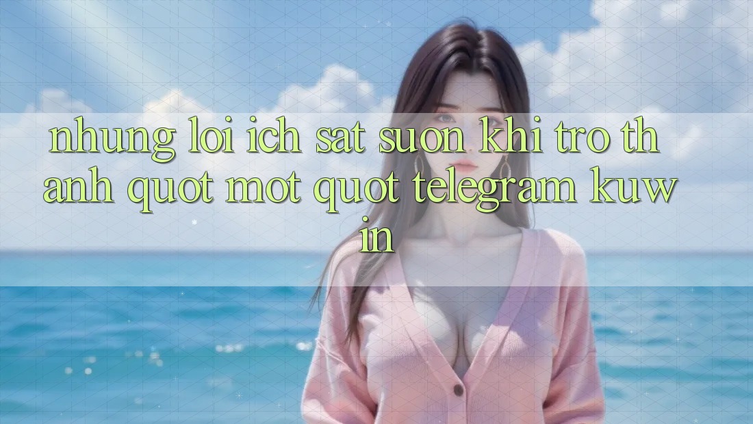 Những lợi ích sát sườn khi trở thành " mọt" Telegram Kuwin