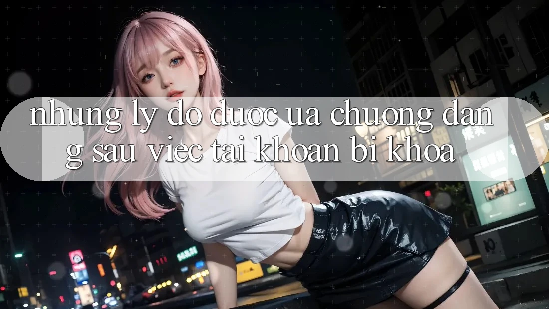 Những Lý Do được ưa chuộng Đằng Sau Việc Tài Khoản Bị Khóa