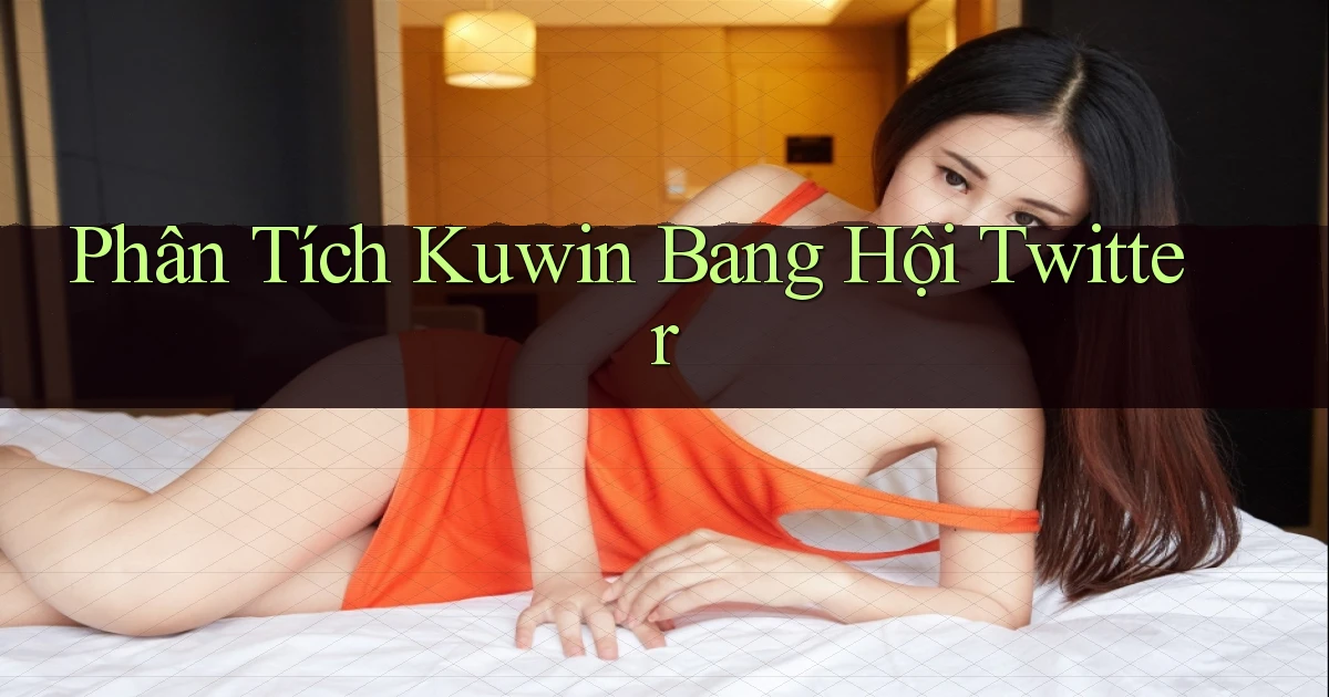 phân tích kuwin bang hội twitter
