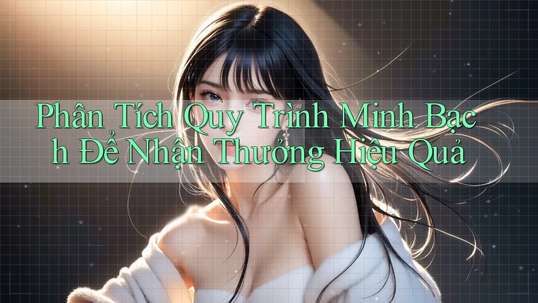 Phân Tích Quy Trình Minh Bạch Để Nhận Thưởng Hiệu Quả