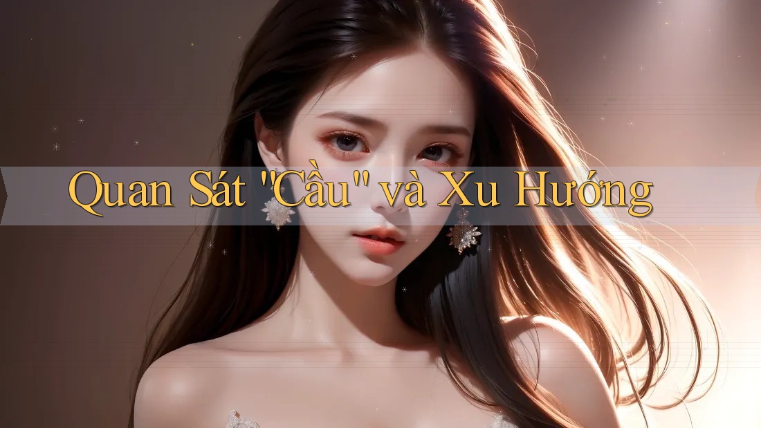 Quan Sát “Cầu” và Xu Hướng Quan Sát “Cầu” và Xu Hướng