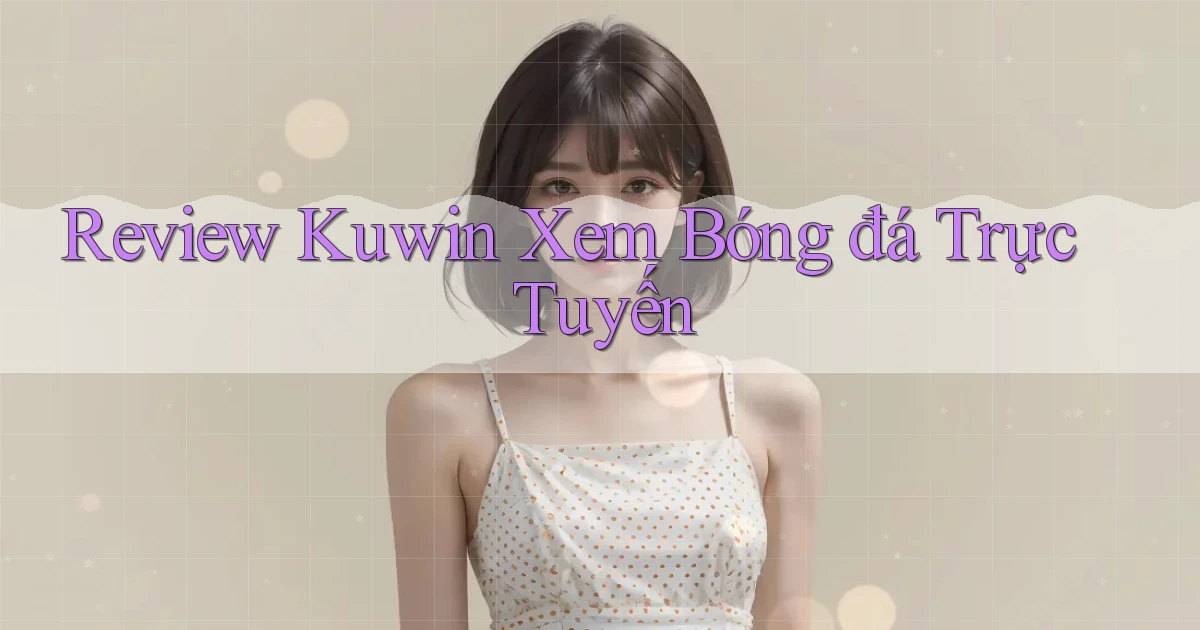 review kuwin xem bóng đá trực tuyến