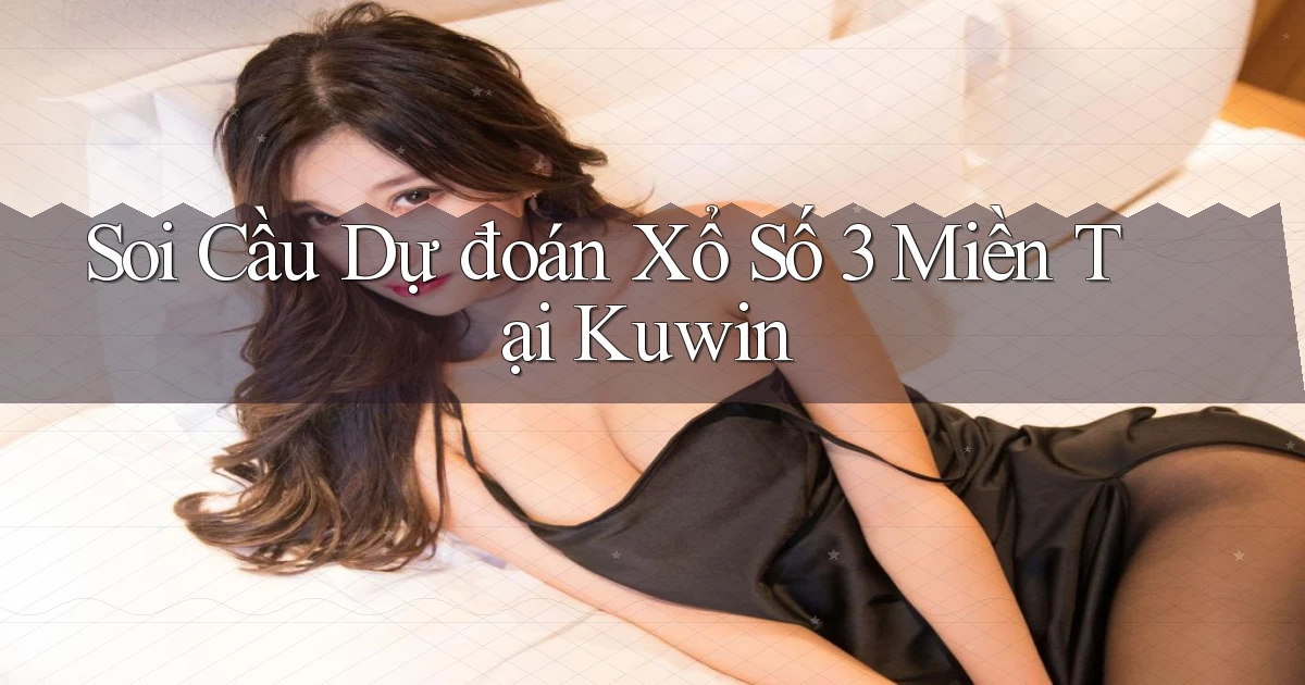 soi cầu dự đoán xổ số 3 miền tại kuwin