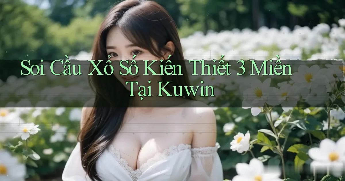 soi cầu xổ số kiến thiết 3 miền tại kuwin
