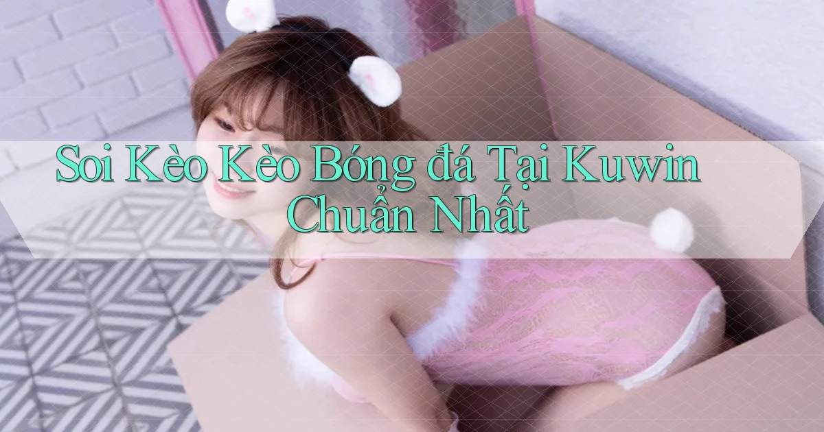 soi kèo kèo bóng đá tại kuwin chuẩn nhất