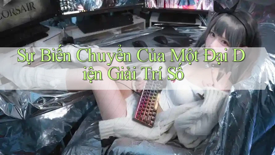 Sự Biến Chuyển Của Một Đại Diện Giải Trí Số