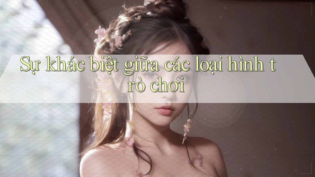 Sự khác biệt giữa các loại hình trò chơi