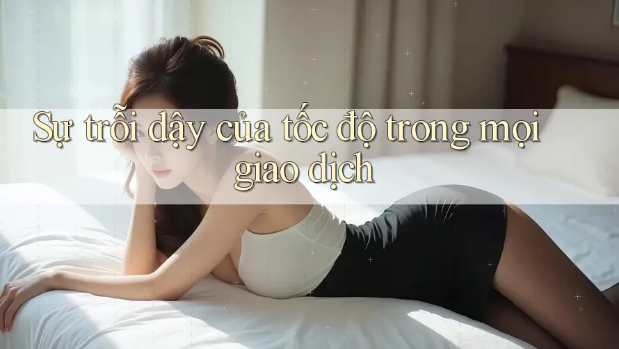 Sự trỗi dậy của tốc độ trong mọi giao dịch