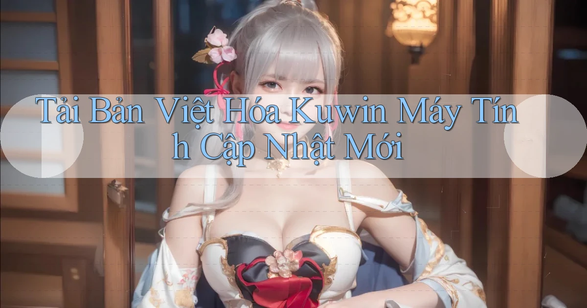 tải bản việt hóa kuwin máy tính cập nhật mới