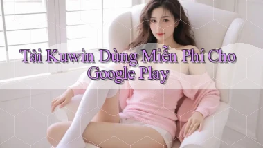 tải kuwin dùng miễn phí cho google play