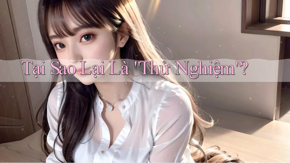 Tại Sao Lại Là “Thử Nghiệm”?