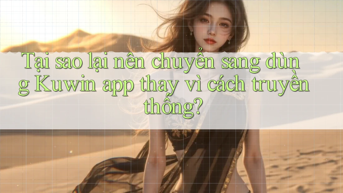 Tại sao lại nên chuyển sang dùng Kuwin app thay vì cách truyền thống? Tại sao lại nên chuyển sang dùng Kuwin app thay vì cách truyền thống?