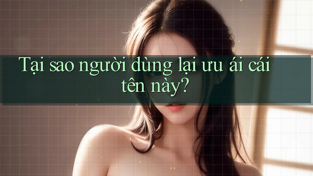 Tại sao người dùng lại ưu ái cái tên này? Tại sao người dùng lại ưu ái cái tên này?