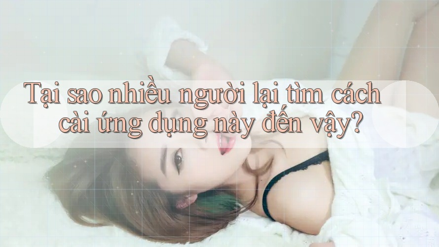 Tại sao nhiều người lại tìm cách cài ứng dụng này đến vậy?