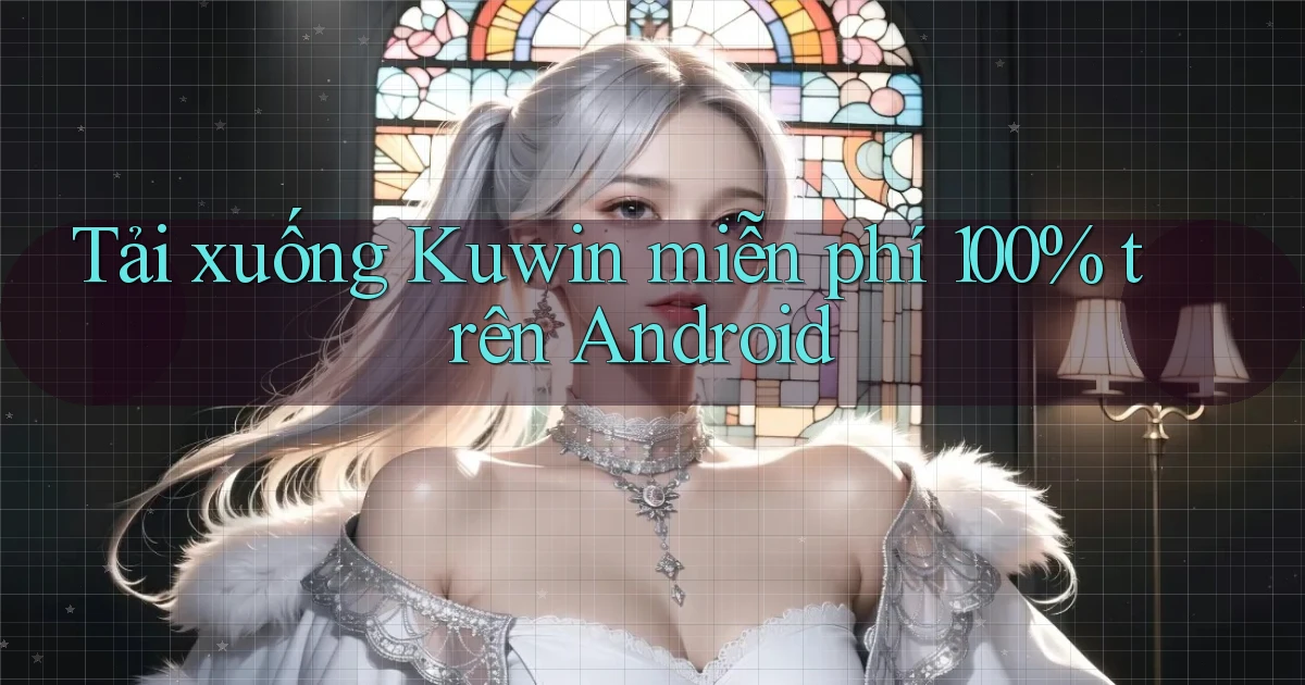 Tải xuống Kuwin miễn phí 100% trên Android