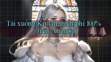 Tải xuống Kuwin miễn phí 100% trên Android
