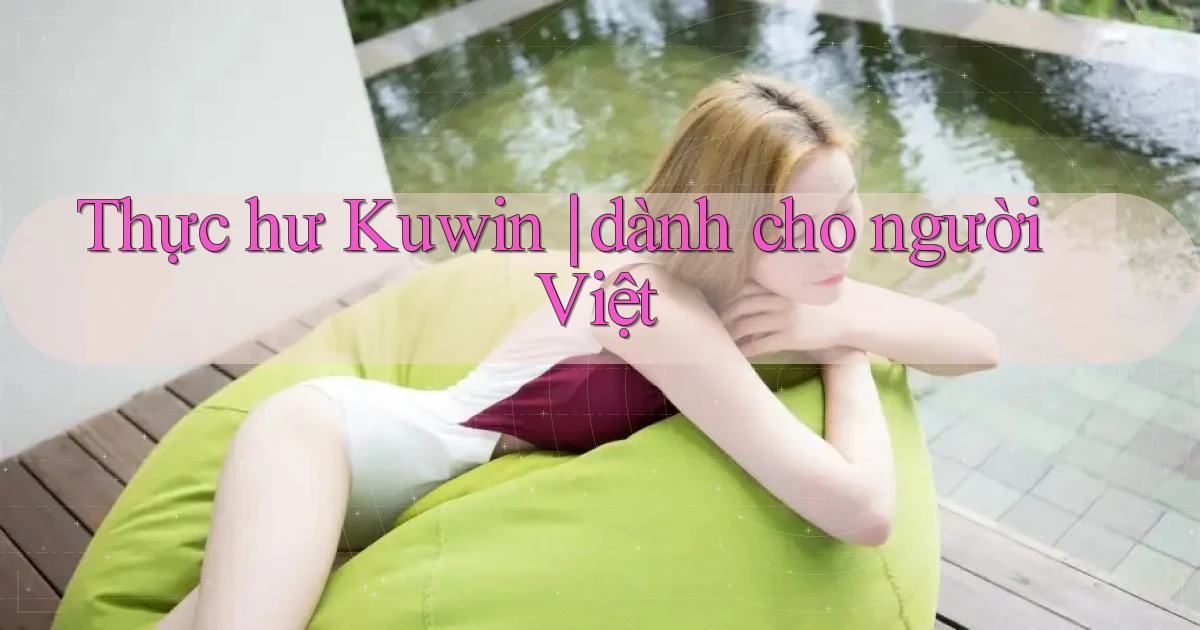 Thực hư Kuwin dành cho người Việt