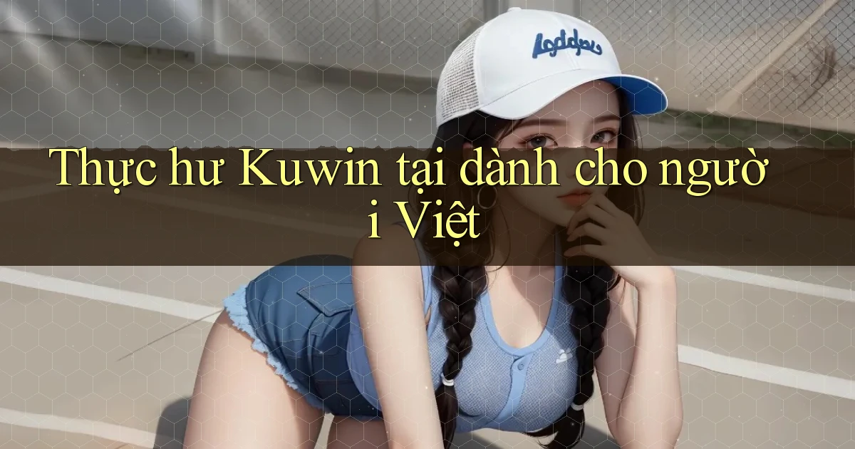 Thực hư Kuwin tại dành cho người Việt