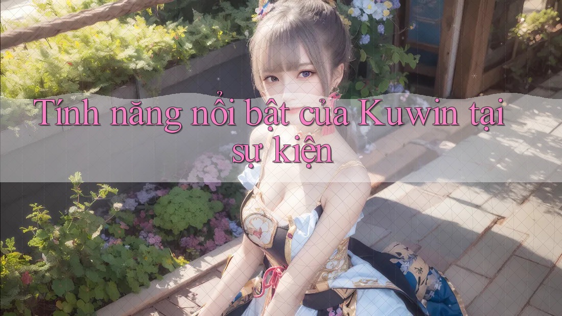 Tính năng nổi bật của Kuwin tại sự kiện