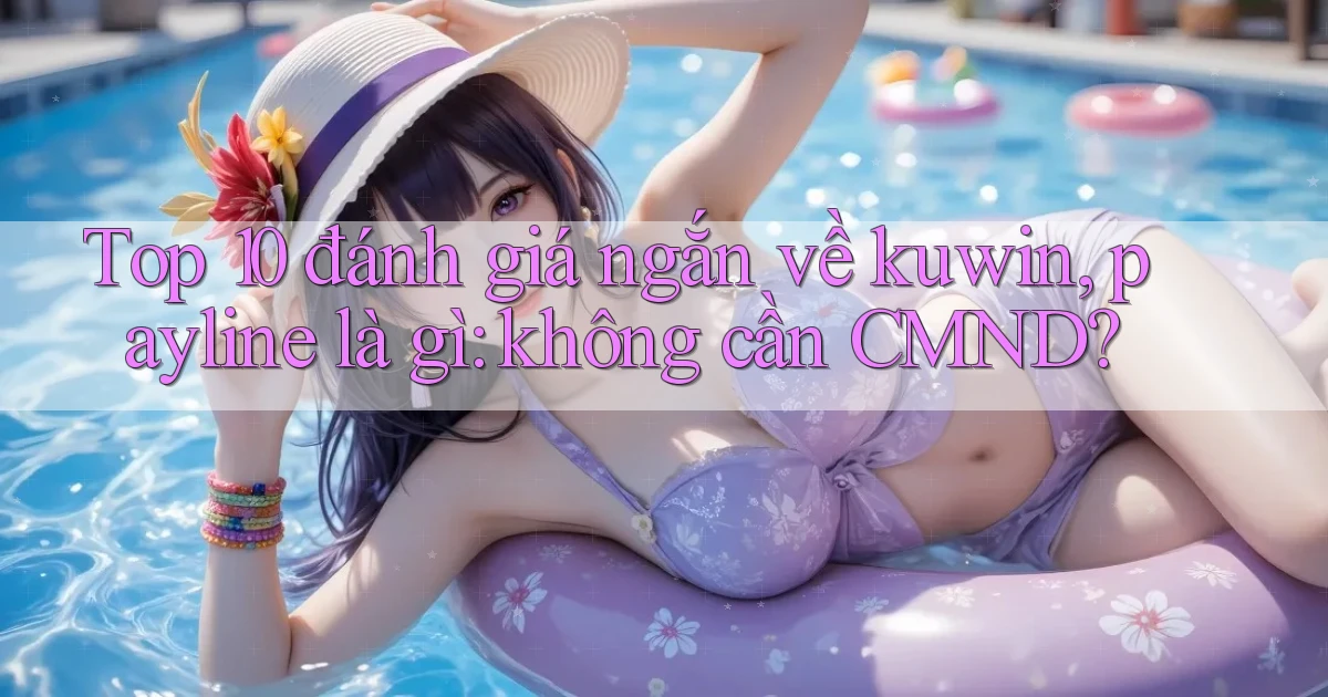 Top 10 đánh giá ngắn về kuwin, payline là gì không cần CMND