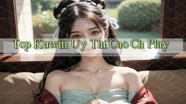 top kuwin uy tín cao ch play