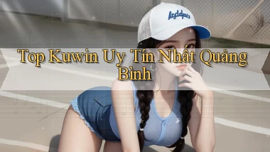 top kuwin uy tín nhất Quảng Bình